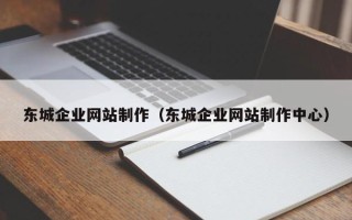 宣汉东城企业网站制作（东城企业网站制作中心）