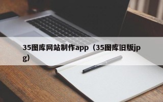 宣汉35图库网站制作app（35图库旧版jpg）