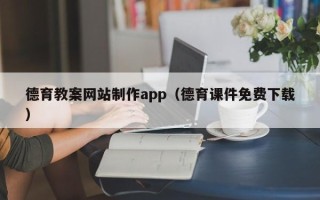 宣汉德育教案网站制作app（德育课件免费下载）