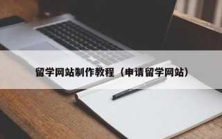 宣汉留学网站制作教程（申请留学网站）